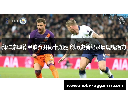 拜仁豪取德甲联赛开局十连胜 创历史新纪录展现统治力