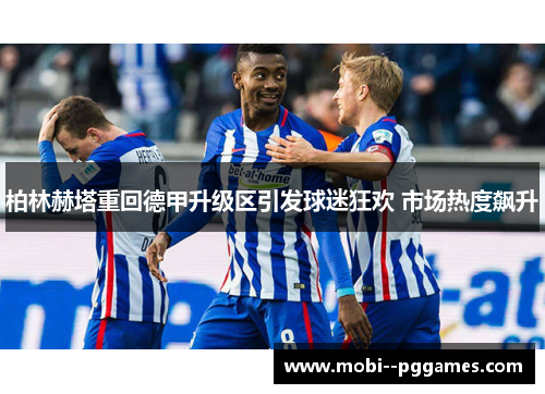 柏林赫塔重回德甲升级区引发球迷狂欢 市场热度飙升 柏林赫塔重回德甲升级区引发球迷狂欢 市场热度飙升