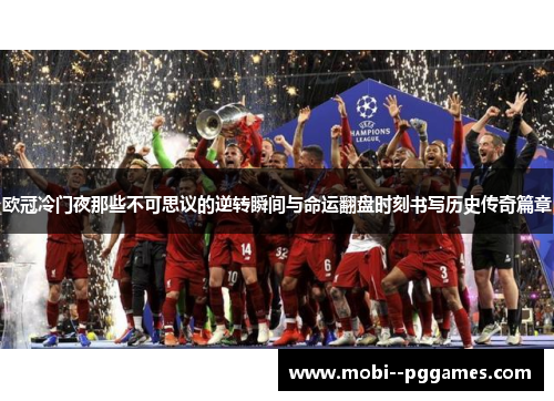 欧冠冷门夜那些不可思议的逆转瞬间与命运翻盘时刻书写历史传奇篇章 欧冠冷门夜那些不可思议的逆转瞬间与命运翻盘时刻书写历史传奇篇章